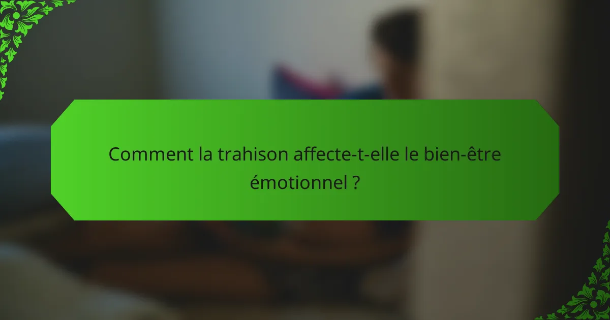 Comment la trahison affecte-t-elle le bien-être émotionnel ?