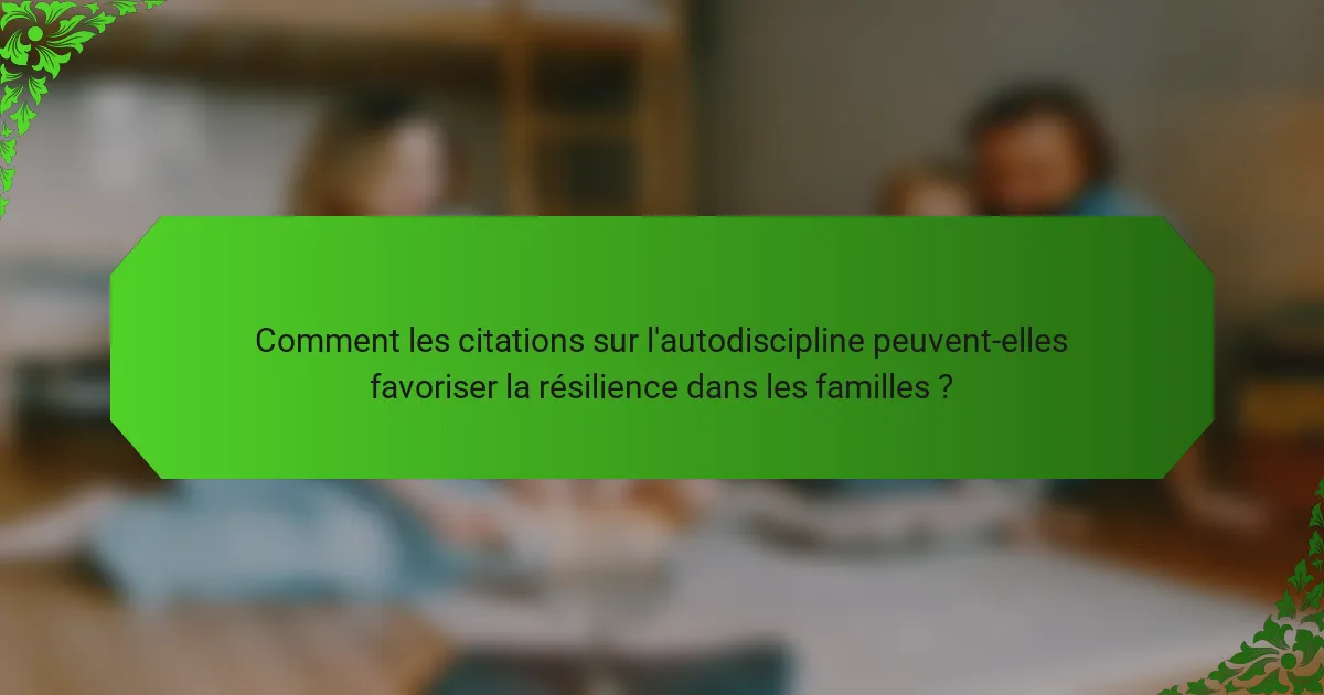 Comment les citations sur l'autodiscipline peuvent-elles favoriser la résilience dans les familles ?