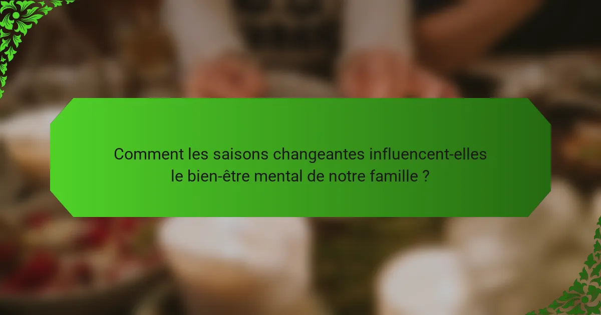 Comment les saisons changeantes influencent-elles le bien-être mental de notre famille ?