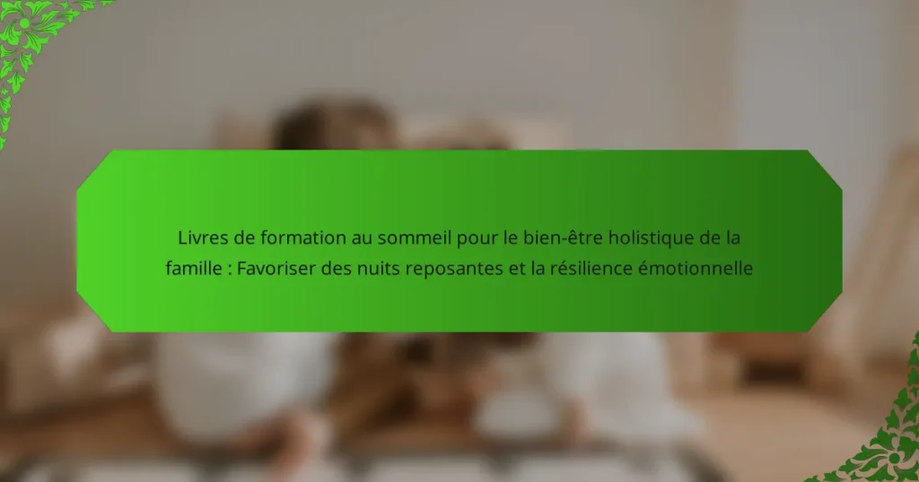 Livres de formation au sommeil pour le bien-être holistique de la famille : Favoriser des nuits reposantes et la résilience émotionnelle