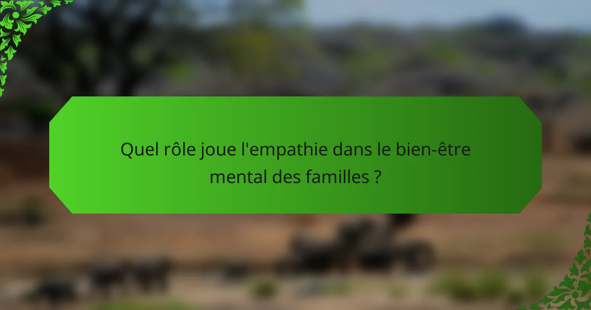 Quel rôle joue l'empathie dans le bien-être mental des familles ?