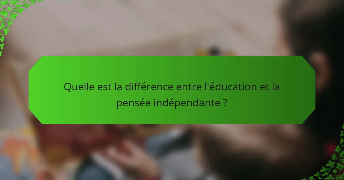 Quelle est la différence entre l'éducation et la pensée indépendante ?