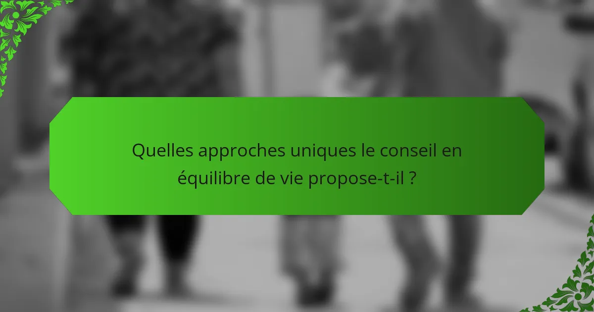 Quelles approches uniques le conseil en équilibre de vie propose-t-il ?