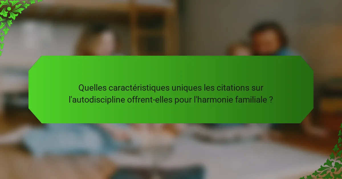 Quelles caractéristiques uniques les citations sur l'autodiscipline offrent-elles pour l'harmonie familiale ?
