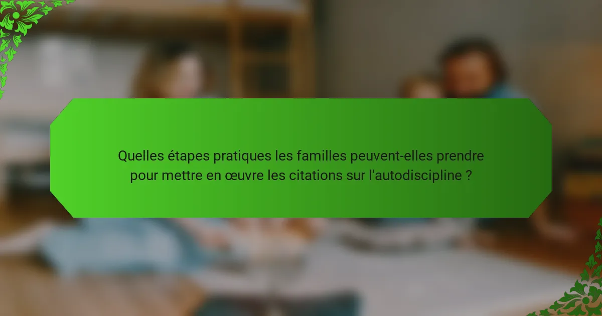 Quelles étapes pratiques les familles peuvent-elles prendre pour mettre en œuvre les citations sur l'autodiscipline ?