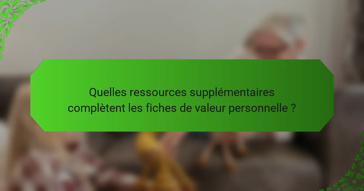 Quelles ressources supplémentaires complètent les fiches de valeur personnelle ?