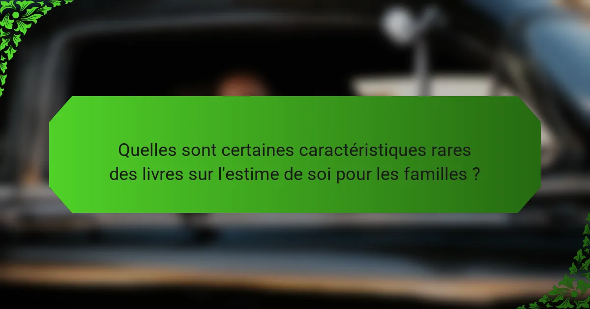Quelles sont certaines caractéristiques rares des livres sur l'estime de soi pour les familles ?
