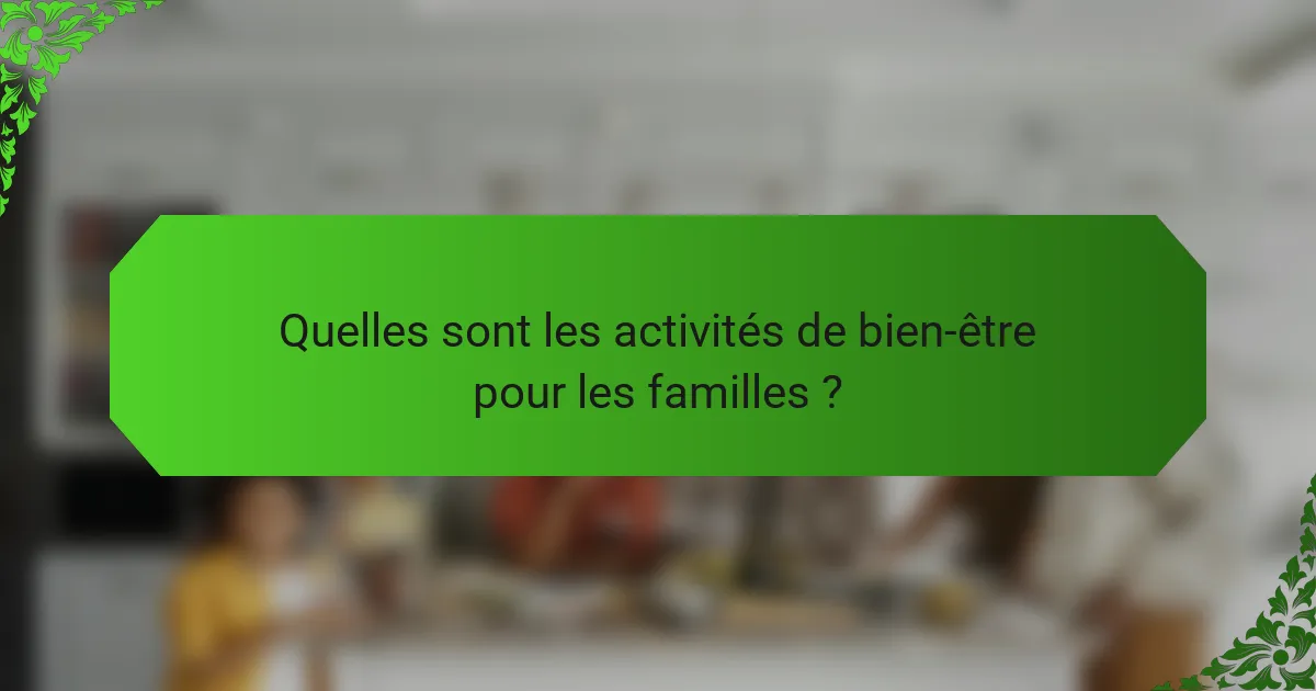 Quelles sont les activités de bien-être pour les familles ?