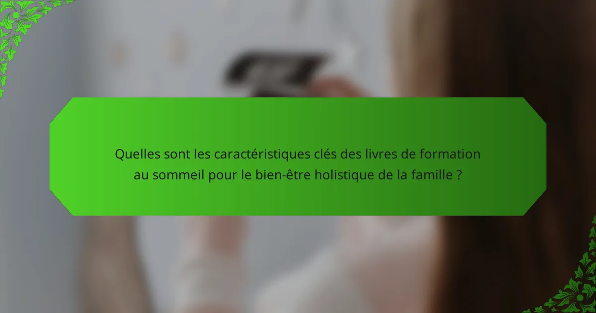 Quelles sont les caractéristiques clés des livres de formation au sommeil pour le bien-être holistique de la famille ?