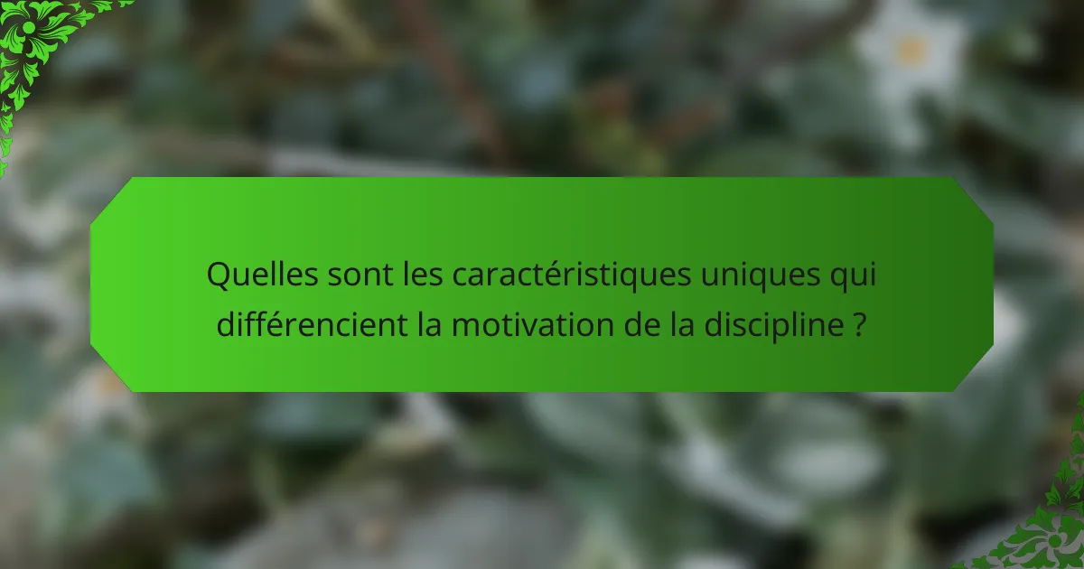 Quelles sont les caractéristiques uniques qui différencient la motivation de la discipline ?