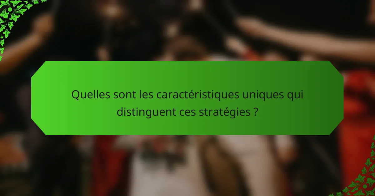 Quelles sont les caractéristiques uniques qui distinguent ces stratégies ?