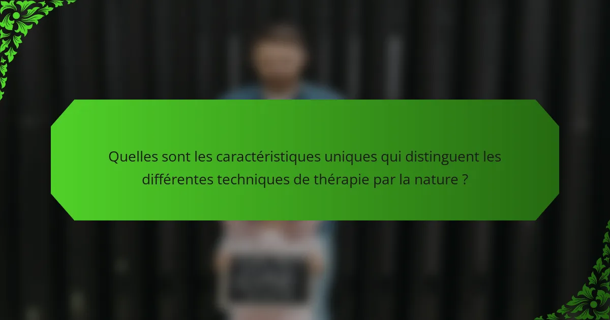 Quelles sont les caractéristiques uniques qui distinguent les différentes techniques de thérapie par la nature ?