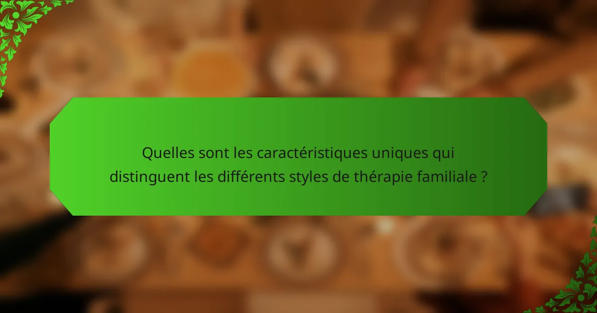 Quelles sont les caractéristiques uniques qui distinguent les différents styles de thérapie familiale ?