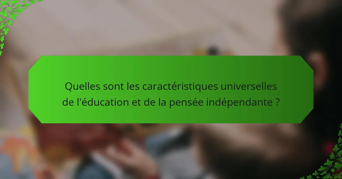 Quelles sont les caractéristiques universelles de l'éducation et de la pensée indépendante ?
