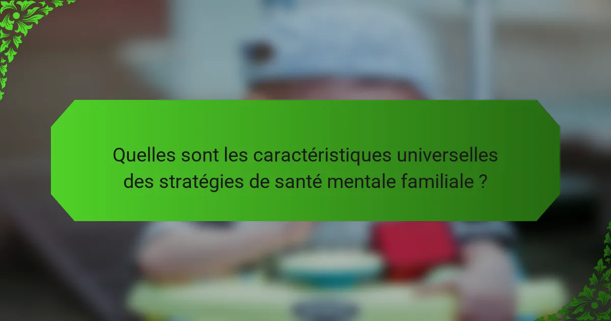 Quelles sont les caractéristiques universelles des stratégies de santé mentale familiale ?