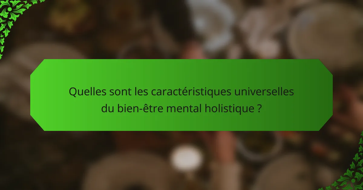 Quelles sont les caractéristiques universelles du bien-être mental holistique ?