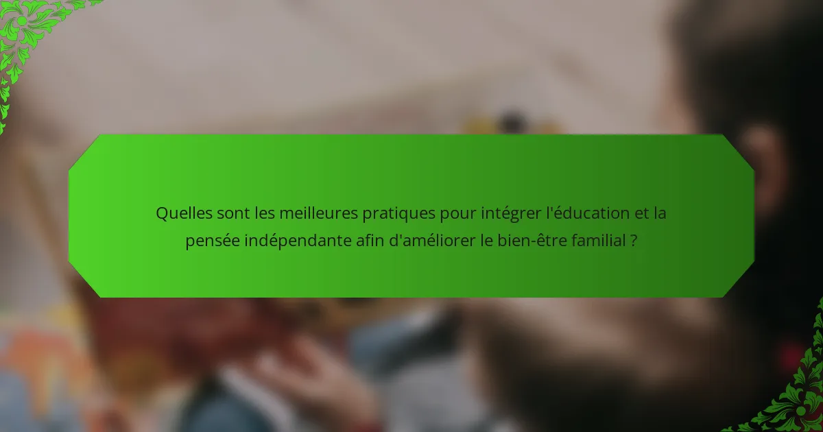 Quelles sont les meilleures pratiques pour intégrer l'éducation et la pensée indépendante afin d'améliorer le bien-être familial ?