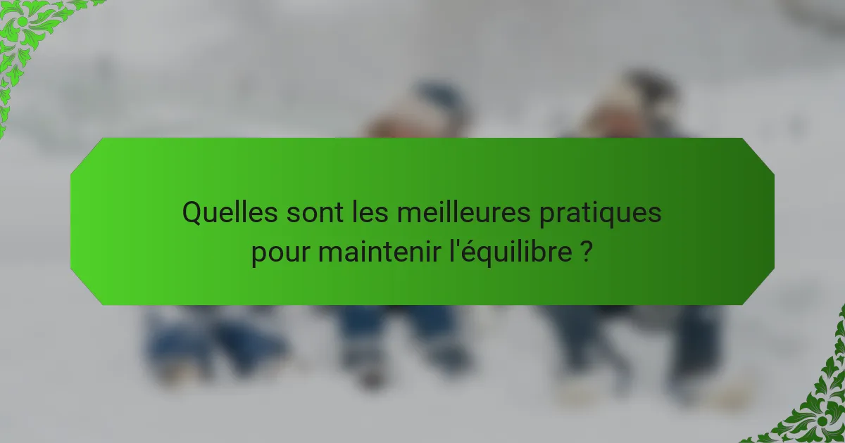 Quelles sont les meilleures pratiques pour maintenir l'équilibre ?