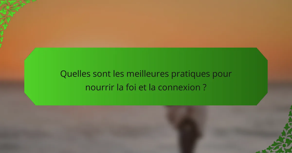 Quelles sont les meilleures pratiques pour nourrir la foi et la connexion ?