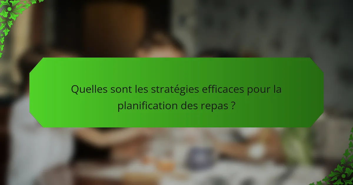 Quelles sont les stratégies efficaces pour la planification des repas ?