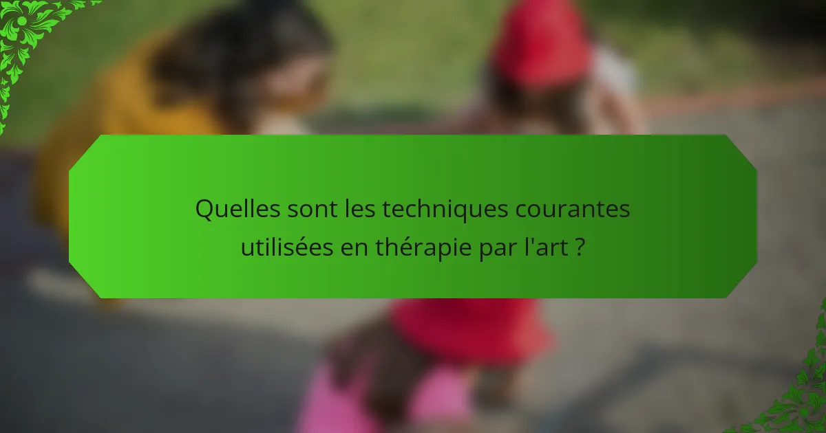 Quelles sont les techniques courantes utilisées en thérapie par l'art ?