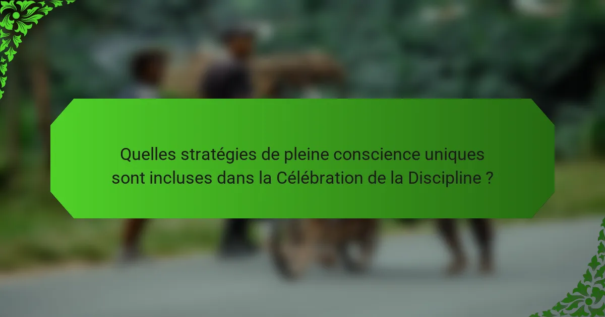 Quelles stratégies de pleine conscience uniques sont incluses dans la Célébration de la Discipline ?