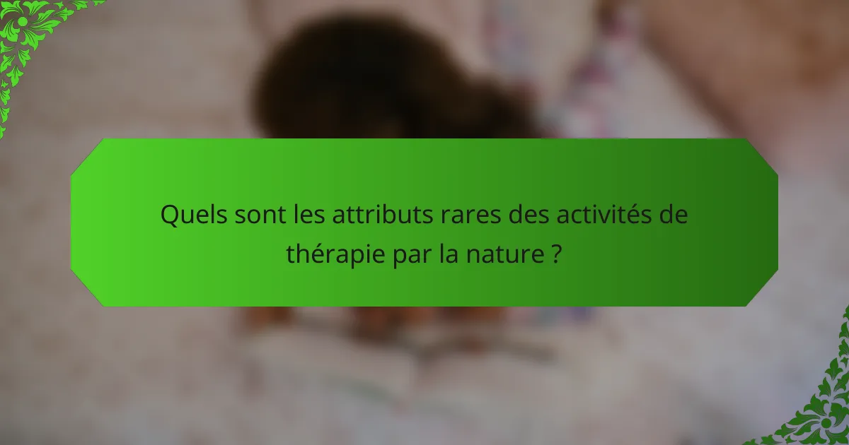 Quels sont les attributs rares des activités de thérapie par la nature ?