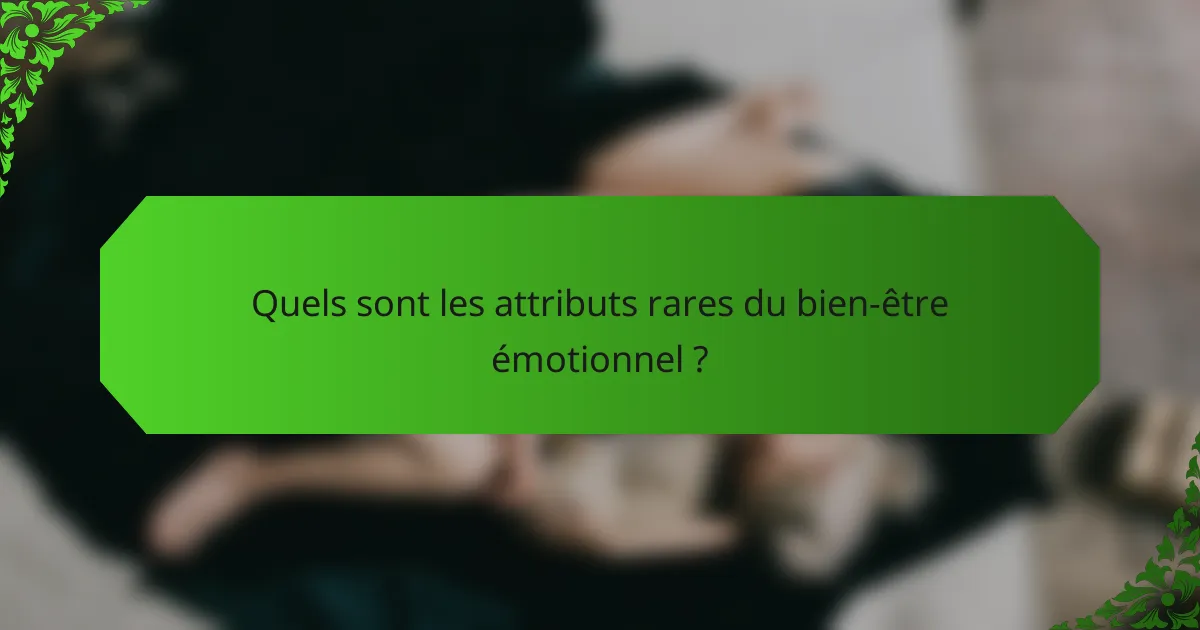 Quels sont les attributs rares du bien-être émotionnel ?
