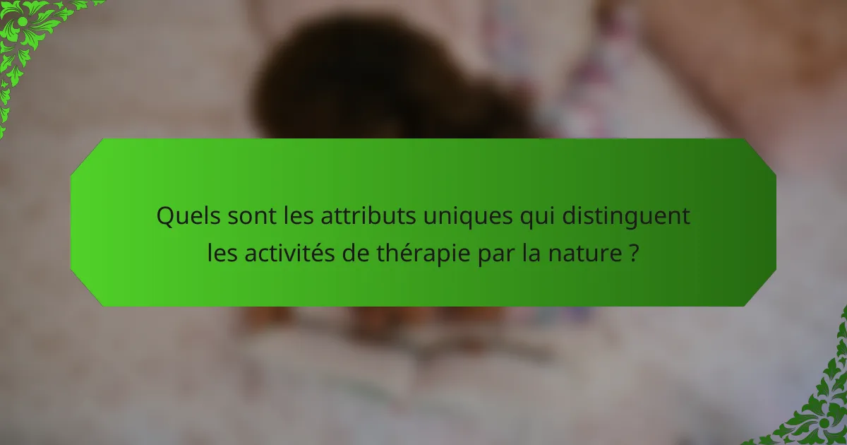 Quels sont les attributs uniques qui distinguent les activités de thérapie par la nature ?