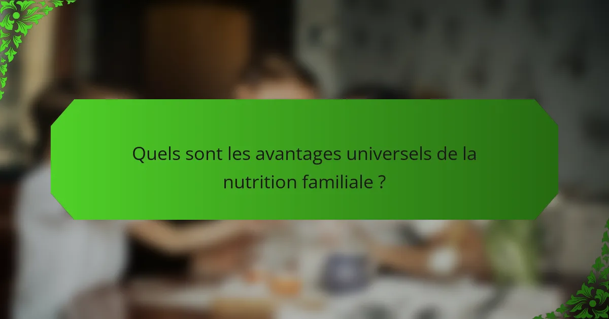 Quels sont les avantages universels de la nutrition familiale ?