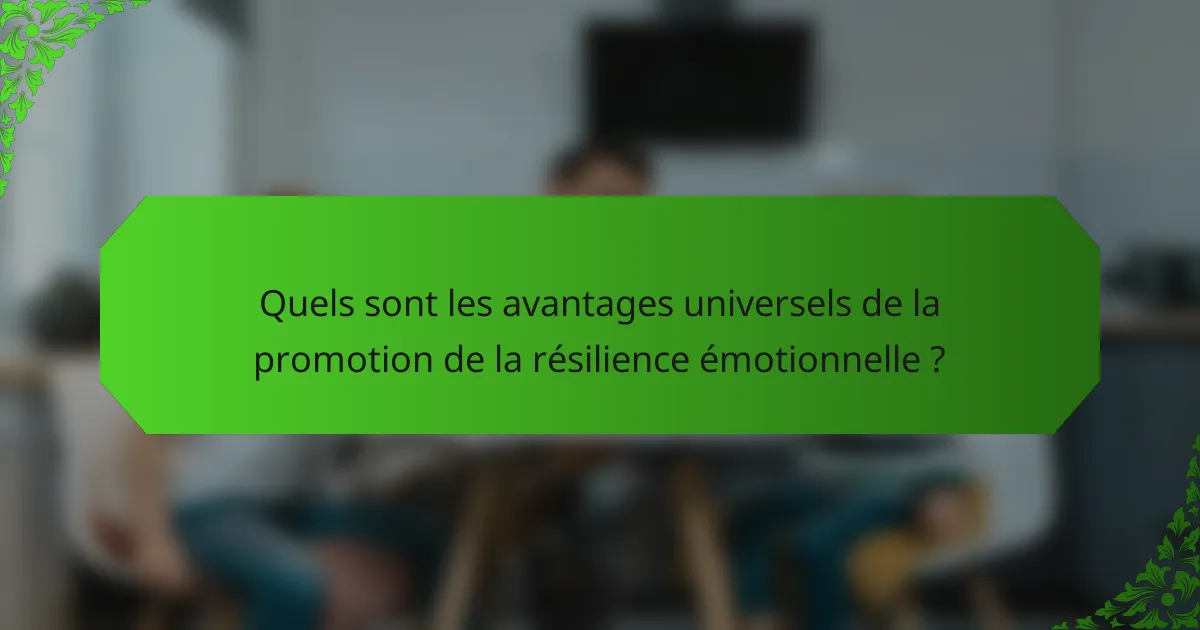 Quels sont les avantages universels de la promotion de la résilience émotionnelle ?