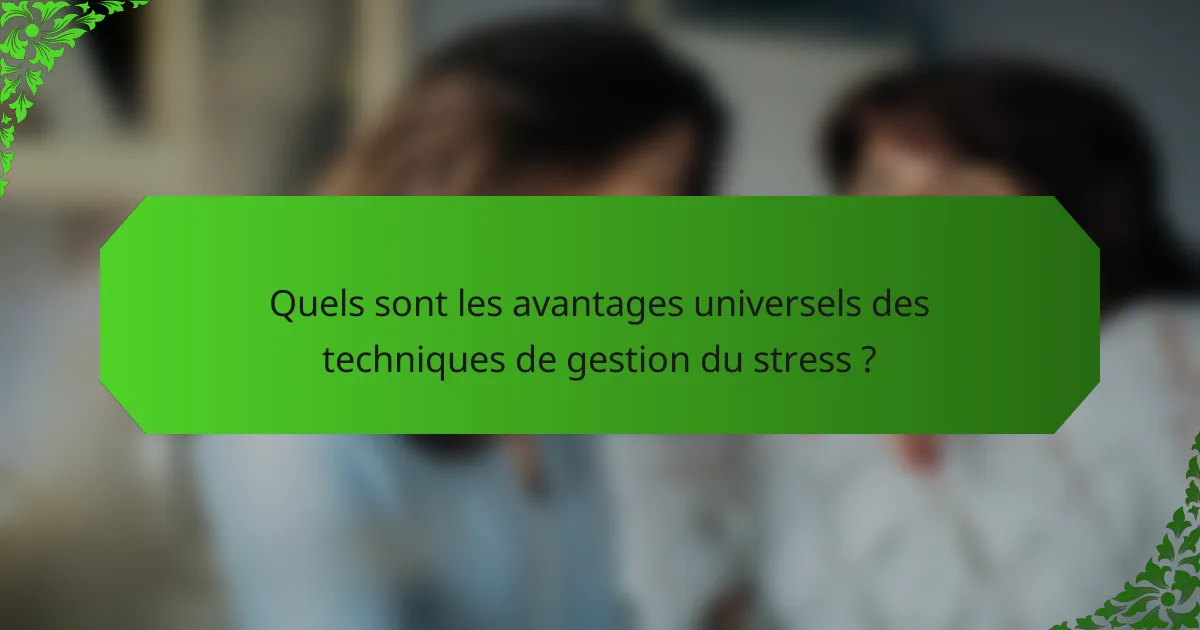 Quels sont les avantages universels des techniques de gestion du stress ?