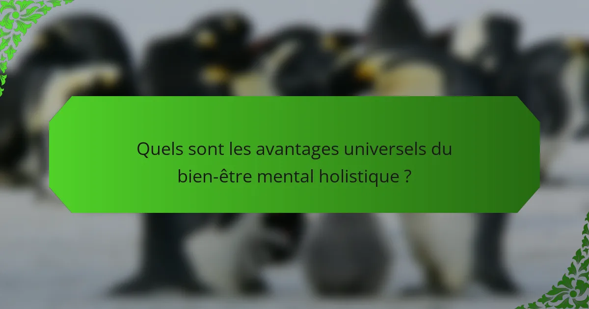 Quels sont les avantages universels du bien-être mental holistique ?