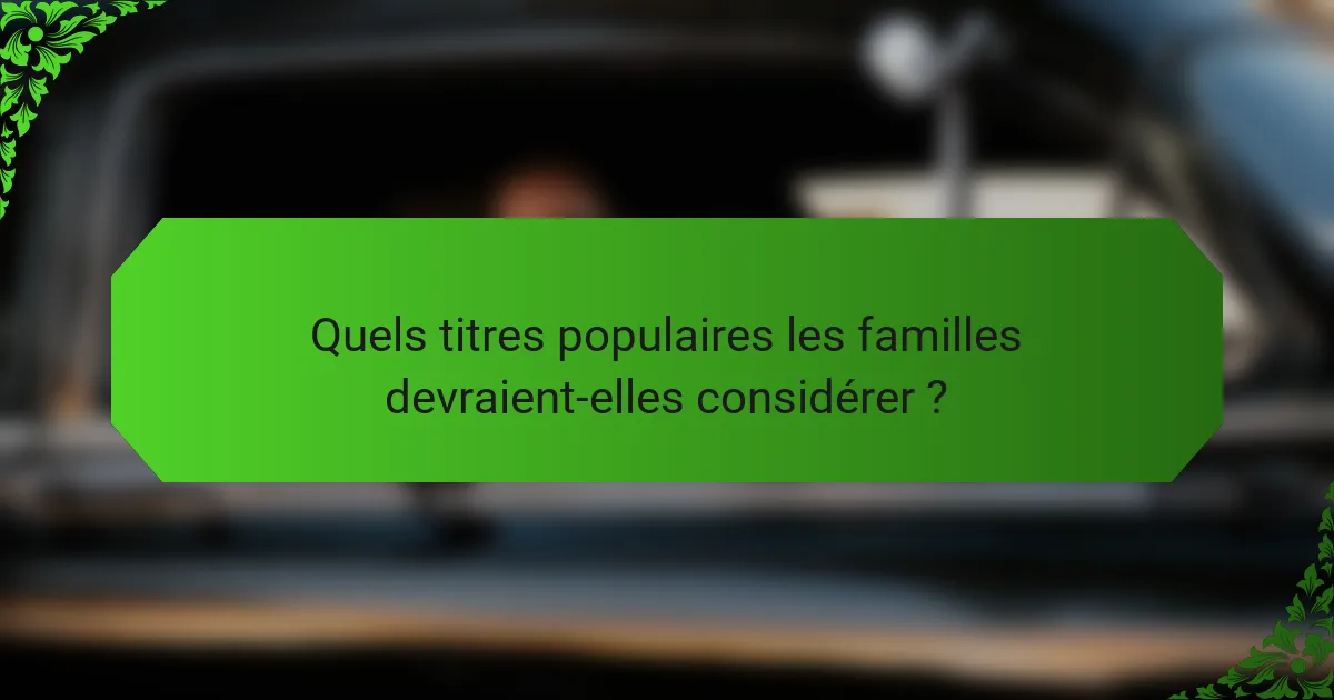 Quels titres populaires les familles devraient-elles considérer ?