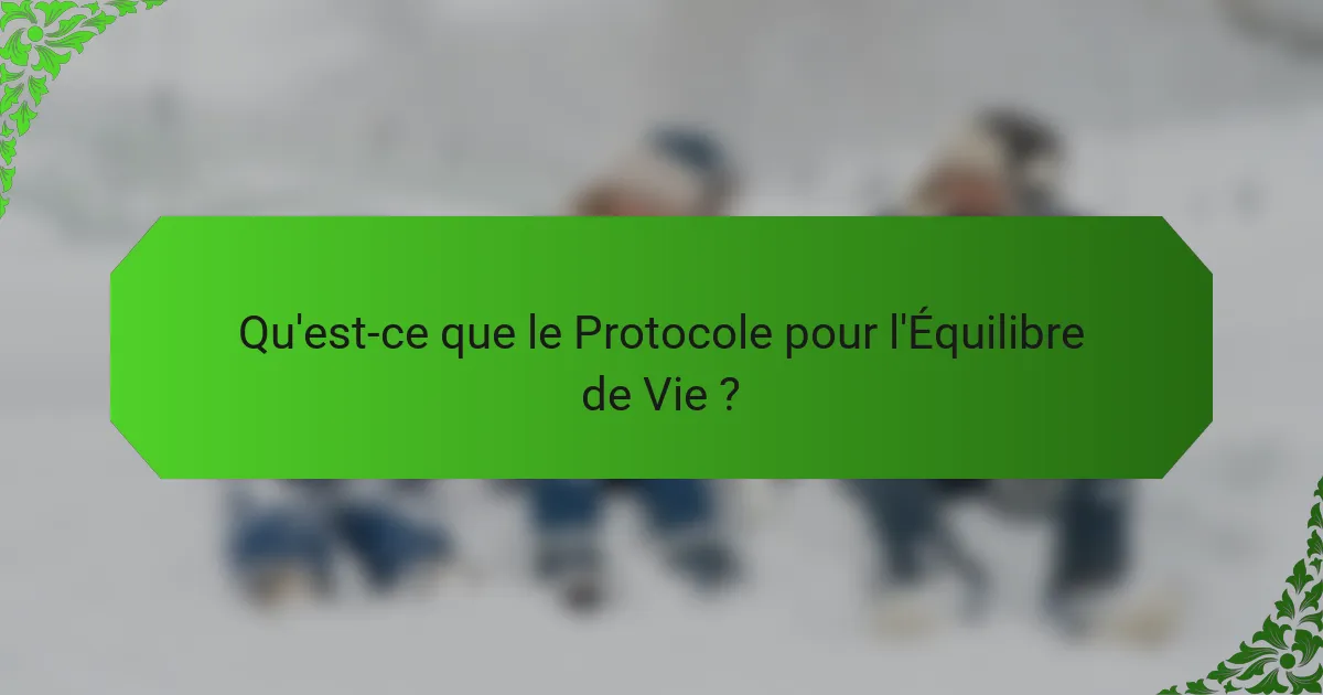 Qu'est-ce que le Protocole pour l'Équilibre de Vie ?